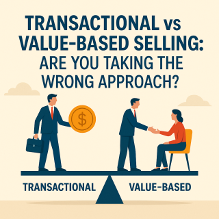 Transactional vs Value-Based Selling: Are You Taking the Wrong Approach?