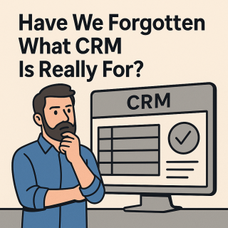 Have We Forgotten What CRM Is Really For?
