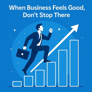 When Business Feels Good, Don’t Stop There