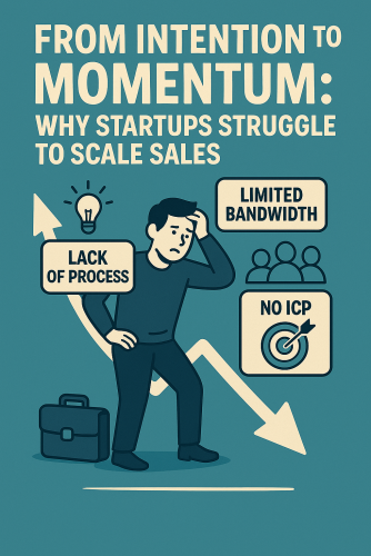 From Intention to Momentum: Why Startups Struggle to Scale Sales
