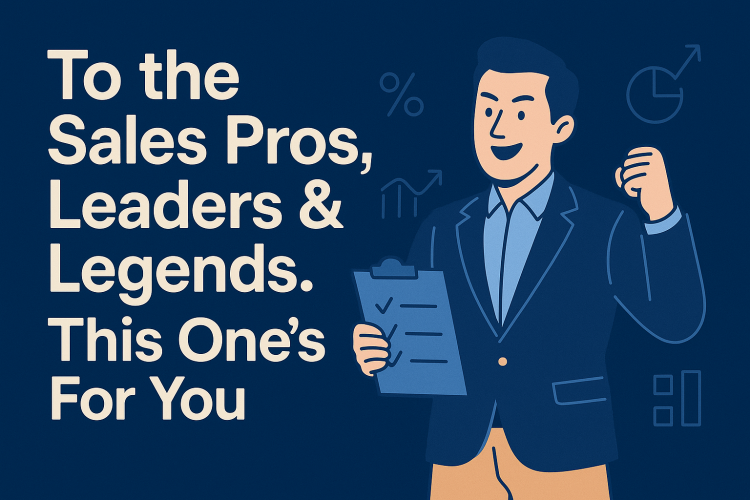 To the Sales Pros, Leaders & Legends. This One's For You